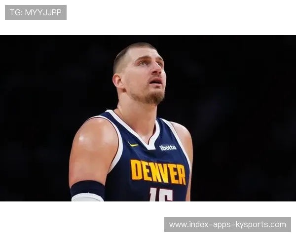 掘金赛程应对：约基奇的休息与出场策略成为平衡点